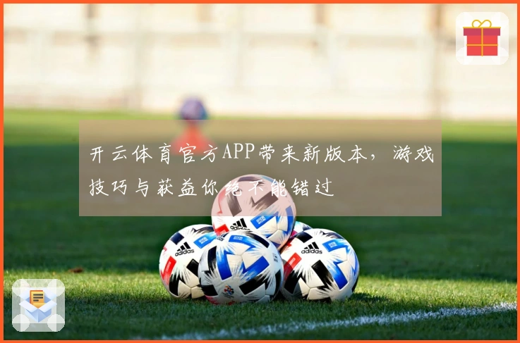 开云体育官方APP带来新版本，游戏技巧与获益你绝不能错过